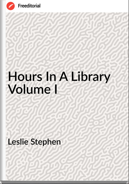 Leslie Stephen  - Hours In A Library Volume I