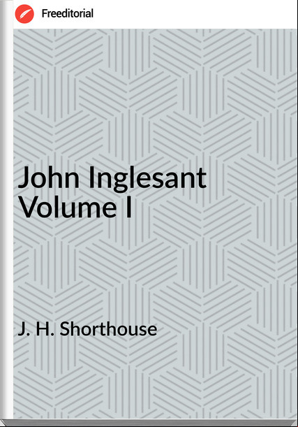 J. H. Shorthouse - John Inglesant Volume I