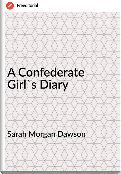 Sarah Morgan Dawson - A Confederate Girl's Diary