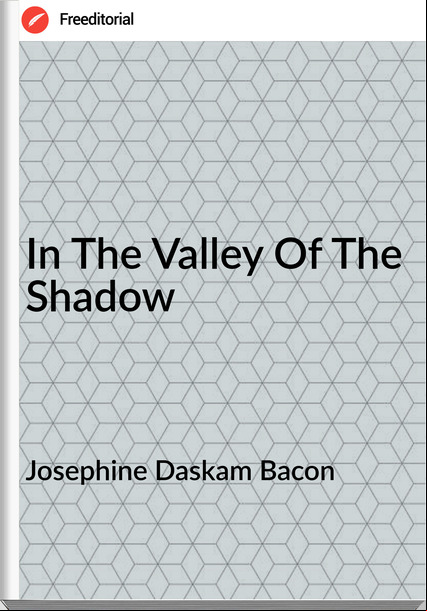 Josephine Daskam Bacon In The Valley Of The Shadow