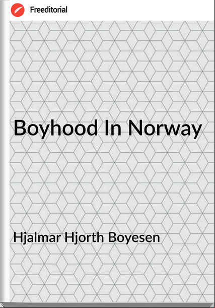 Hjalmar Hjorth Boyesen - Boyhood In Norway