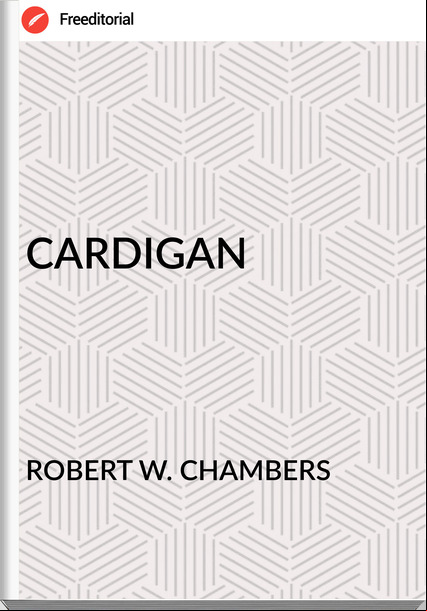 ROBERT W. CHAMBERS - CARDIGAN