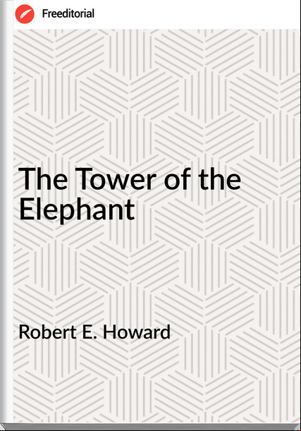 Robert E. Howard The Tower of the Elephant