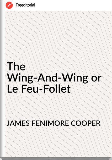 JAMES FENIMORE COOPER - The Wing-And-Wing or Le Feu-Follet