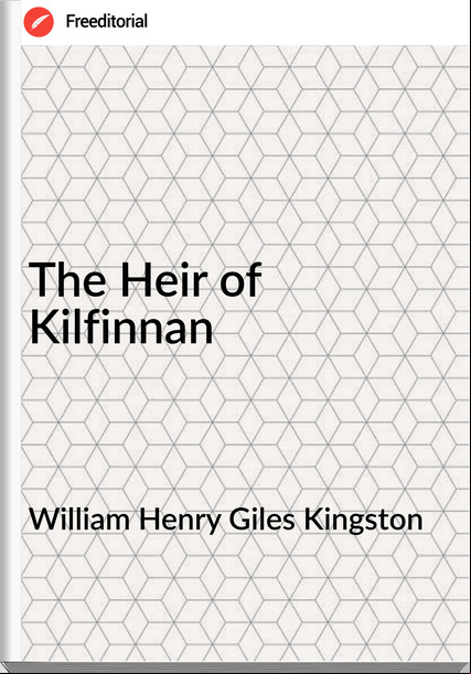 William Henry Giles Kingston - The Heir of Kilfinnan