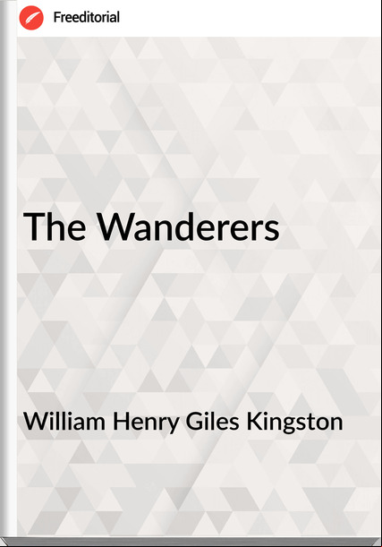 William Henry Giles Kingston - The Wanderers