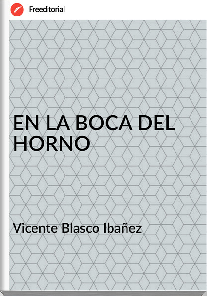 Vicente Blasco Ibañez - EN LA BOCA DEL HORNO