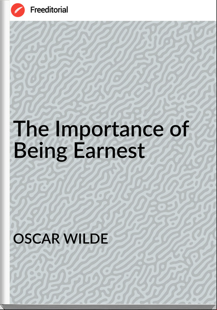OSCAR WILDE - The Importance of Being Earnest