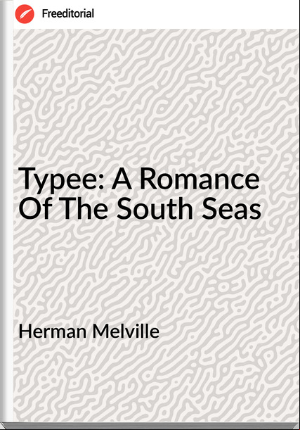 Herman Melville - Typee: A Romance Of The South Seas