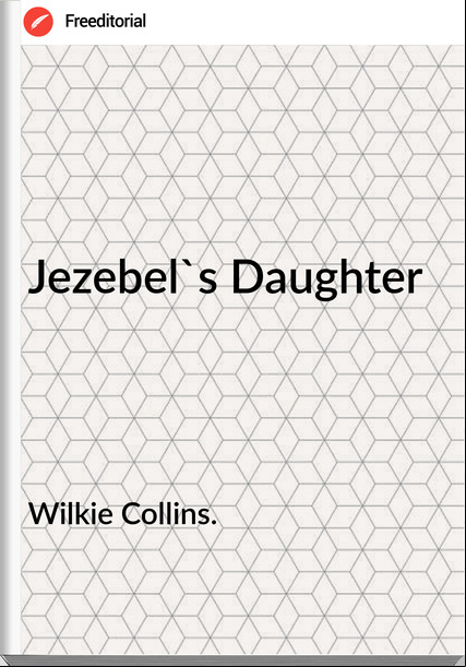 Wilkie Collins. - Jezebel's Daughter