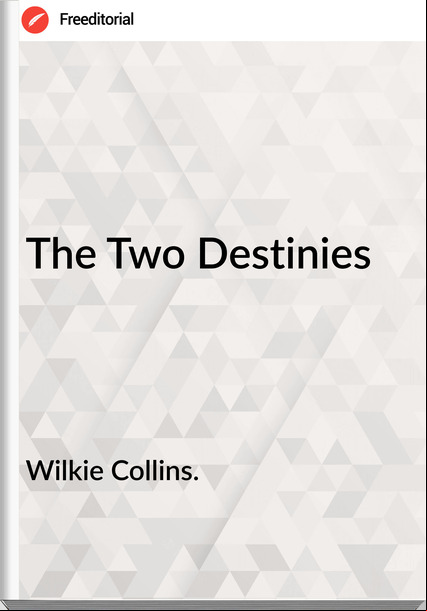 Wilkie Collins. - The Two Destinies