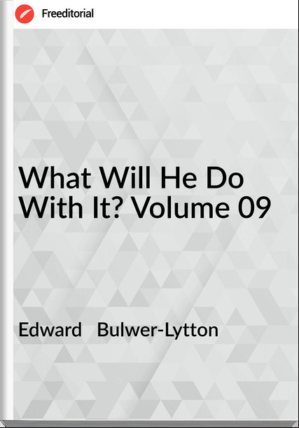 Edward   Bulwer-Lytton - What Will He Do With It? Volume 09