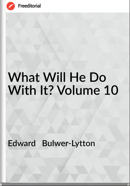 Edward   Bulwer-Lytton - What Will He Do With It? Volume 10