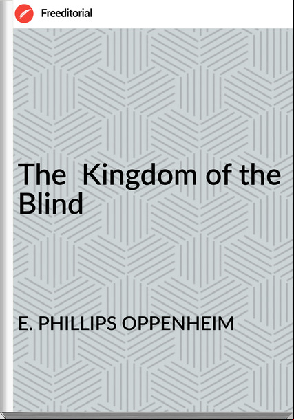 E. PHILLIPS OPPENHEIM The Kingdom of the Blind