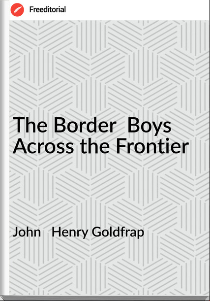 John Henry Goldfrap The Border Boys Across the Frontier