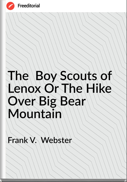 Frank V.  Webster The  Boy Scouts of Lenox Or The Hike Over Big Bear Mountain