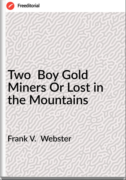 Frank V.  Webster Two  Boy Gold Miners Or Lost in the Mountains
