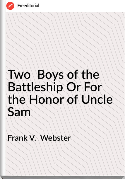 Frank V.  Webster - Two  Boys of the Battleship Or For the Honor of Uncle Sam
