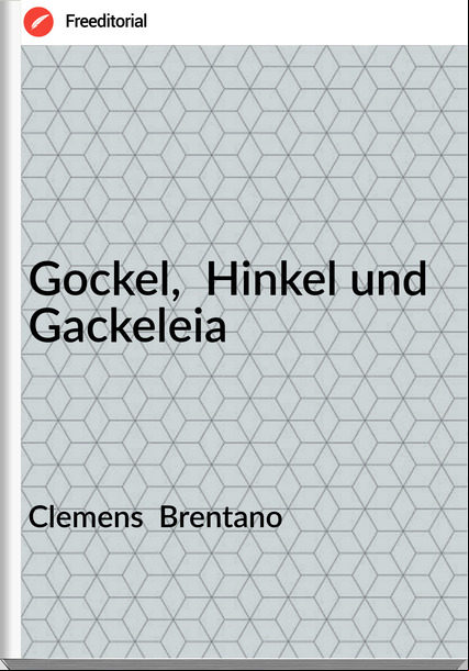 Clemens  Brentano - Gockel,  Hinkel und Gackeleia