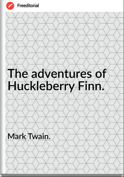 Mark Twain.  The adventures of Huckleberry Finn.