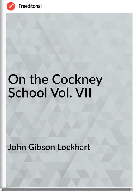  John Gibson Lockhart - On the Cockney School Vol. VII