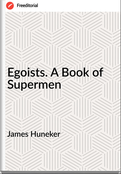  James Huneker - Egoists. A Book of Supermen