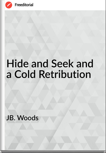 JB. Woods Hide and Seek and a Cold Retribution