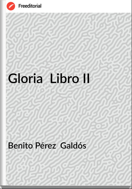 Benito Pérez  Galdós - Gloria  Libro II