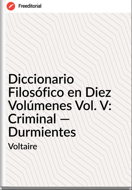 Voltaire Diccionario Filosófico en Diez Volúmenes Vol. V: Criminal — Durmientes