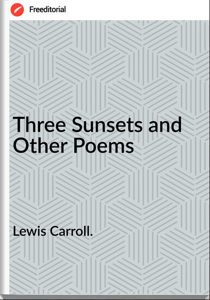 Lewis Carroll. - Three Sunsets and Other Poems