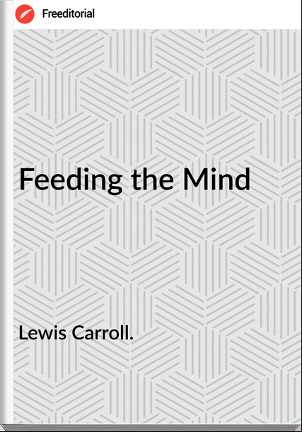 Lewis Carroll. - Feeding the Mind