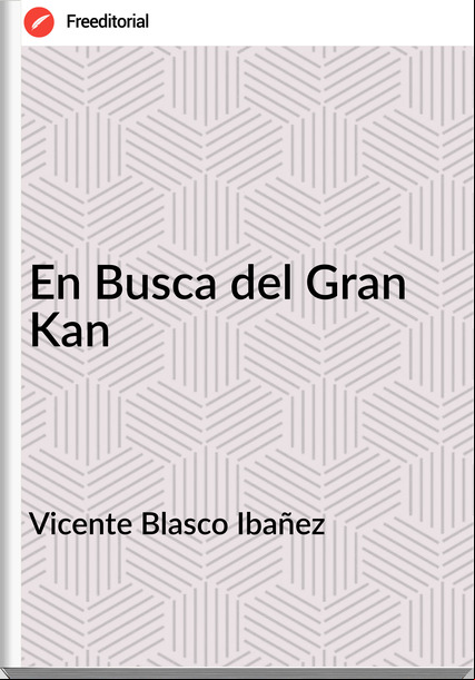 Vicente Blasco Ibañez - En Busca del Gran Kan