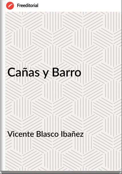 Vicente Blasco Ibañez - Cañas y Barro