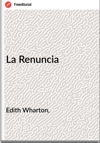 Edith Wharton, - La Renuncia