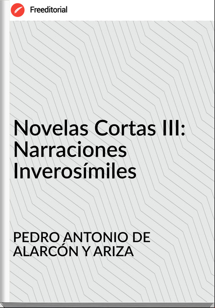 PEDRO ANTONIO DE ALARCÓN Y ARIZA - Novelas Cortas III: Narraciones Inverosímiles