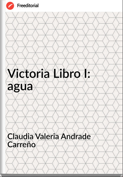Claudia Valeria Andrade Carreño - Victoria Libro I: agua