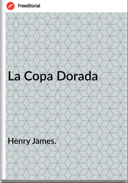 Henry James. - La Copa Dorada