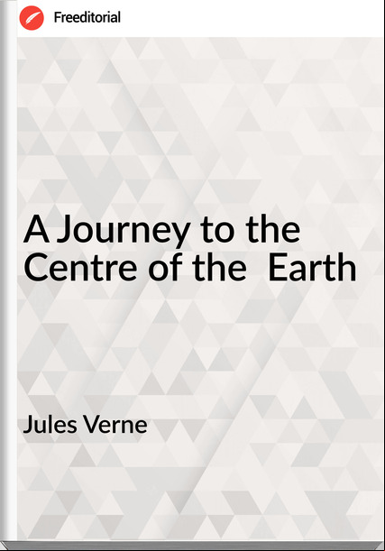 Jules Verne - A Journey to the Centre of the  Earth