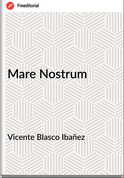 Vicente Blasco Ibañez - Mare Nostrum