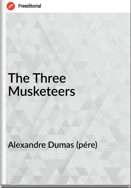 Alexandre Dumas (pére) - The Three Musketeers