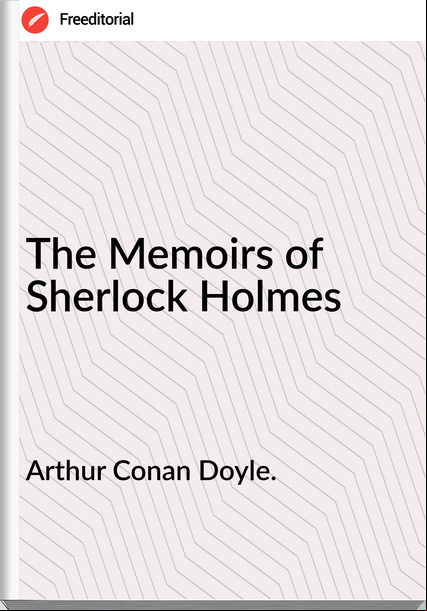 Arthur Conan Doyle. - The Memoirs of Sherlock Holmes