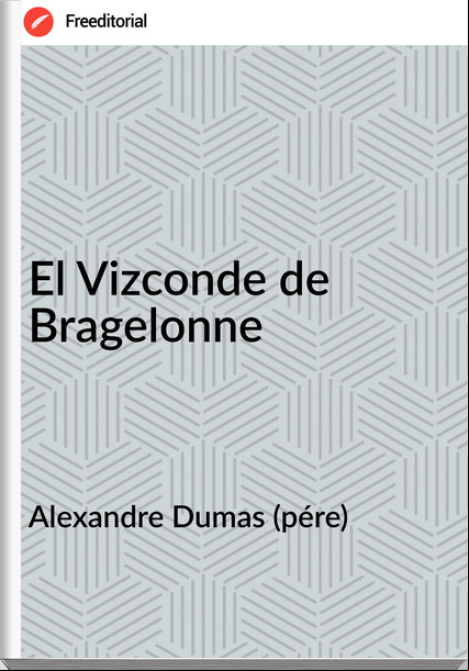 Alexandre Dumas (pére) - El Vizconde de Bragelonne