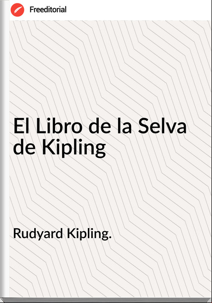 Rudyard Kipling. El Libro de la Selva de Kipling