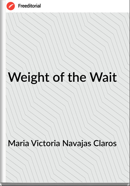 Maria Victoria Navajas Claros - Weight of the Wait