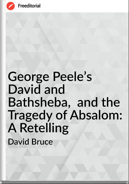 David Bruce - George Peele’s David and Bathsheba,  and the Tragedy of Absalom: A Retelling